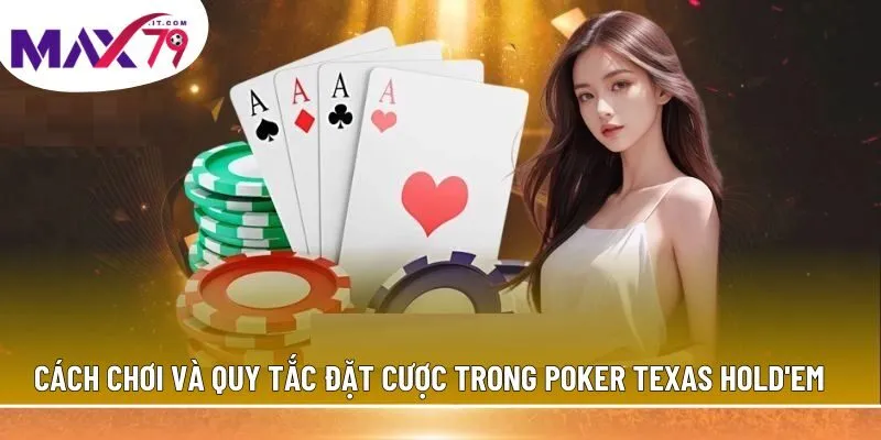 Cách chơi và quy tắc đặt cược trong Poker Texas Hold'em