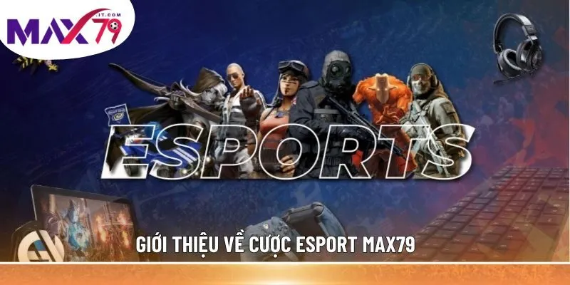 Giới thiệu về cược esport MAX79