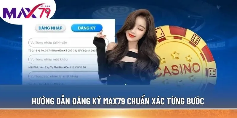 Hướng dẫn đăng ký MAX79 xác từng bước