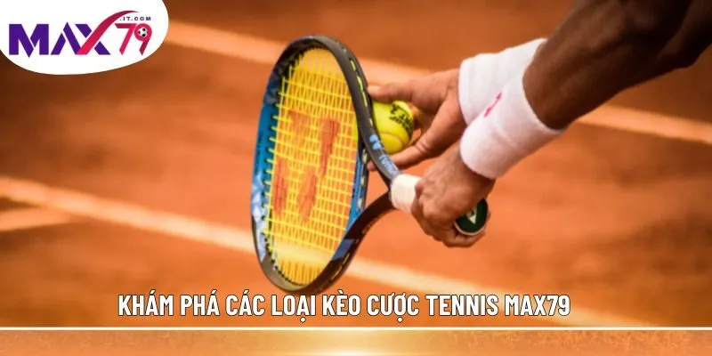 Khám phá các loại kèo cược tennis MAX79