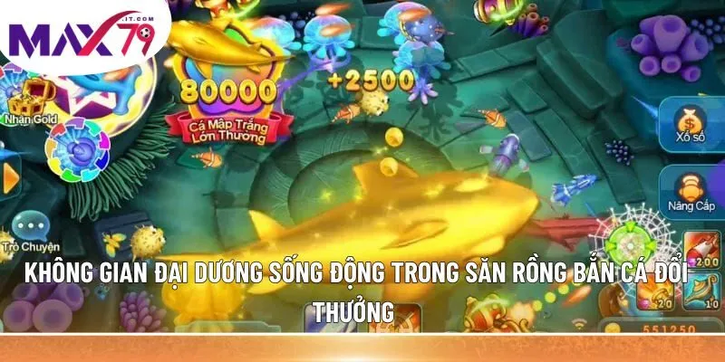 Không gian đại dương sống động trong săn rồng bắn cá đổi thưởng