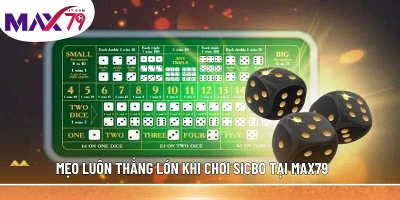 Mẹo luôn thắng lớn khi chơi Sicbo tại MAX79