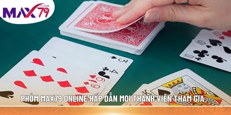 Phỏm MAX79 online hấp dẫn mọi thành viên tham gia