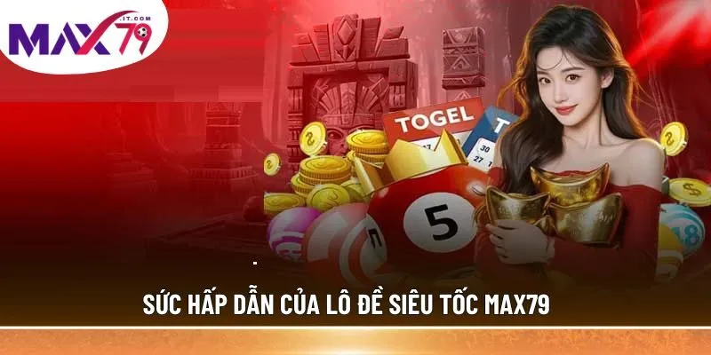 Sức hấp dẫn của lô đề siêu tốc MAX79