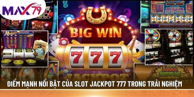 Điểm mạnh nổi bật của slot jackpot 777 trong trải nghiệm